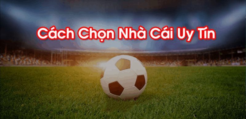 cách chọn nhà cái uy tín