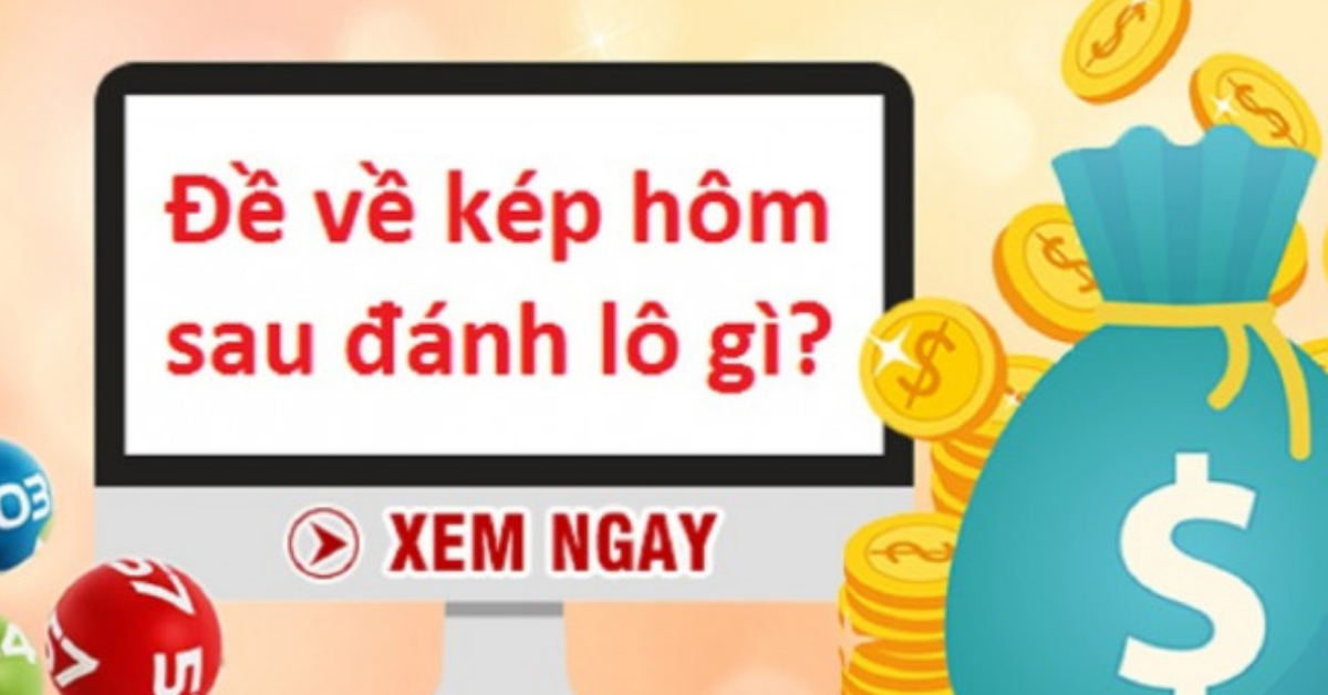 Đề về kép hôm sau đánh con gì dễ trúng lô đề?