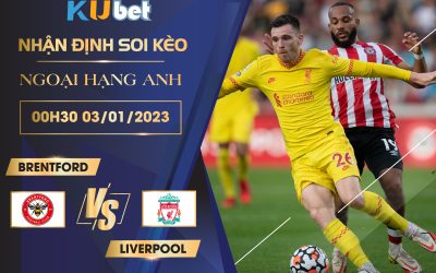 [NGOẠI HẠNG ANH] BRENTFORD VS LIVERPOOL 00H30 NGÀY 03/01/2023