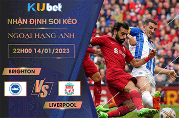 [NGOẠI HẠNG ANH] BRIGHTON VS LIVERPOOL 22H00 NGÀY 14/01