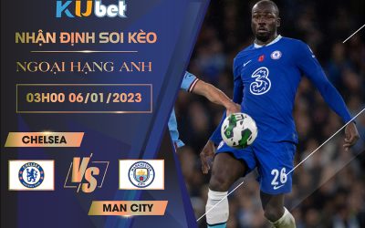 [NGOẠI HẠNG ANH] CHELSEA VS MAN CITY 03H00 NGÀY 06/01/2023