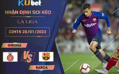 [ LA LIGA ] GIRONA VS BARCA 22H15 NGÀY 28/01