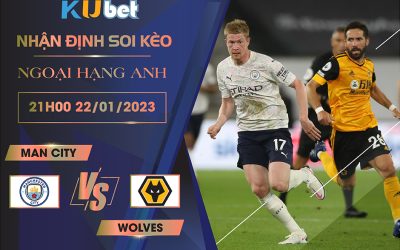 [NGOẠI HẠNG ANH] MAN CITY VS WOLVES 21H00 NGÀY 22/01