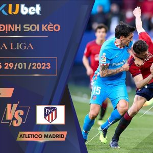 [ LA LIGA ] OSASUNA VS ATLETICO MADRID 22H15 NGÀY 29/01