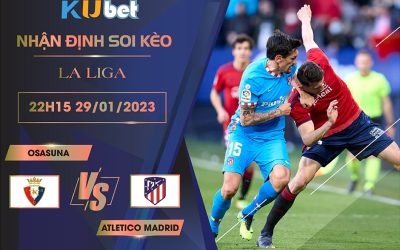 [ LA LIGA ] OSASUNA VS ATLETICO MADRID 22H15 NGÀY 29/01