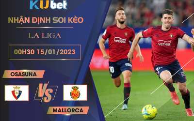 [ LA LIGA ] OSASUNA VS MALLORCA 00H30 NGÀY 15/01 : SOI KÈO BÓNG ĐÁ NHÀ CÁI KUBET