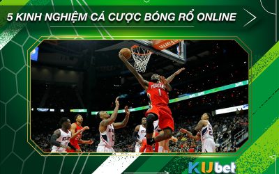 5 KINH NGHIỆM CÁ CƯỢC BÓNG RỔ ONLINE TỪ CAO THỦ KUBET