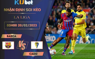 [ LA LIGA ] BARCA VS CADIZ 03H00 NGÀY 20/02
