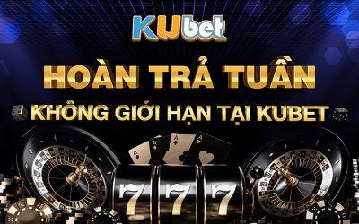 HOÀN TRẢ KHÔNG GIỚI HẠN TẠI NHÀ CÁI KUBET