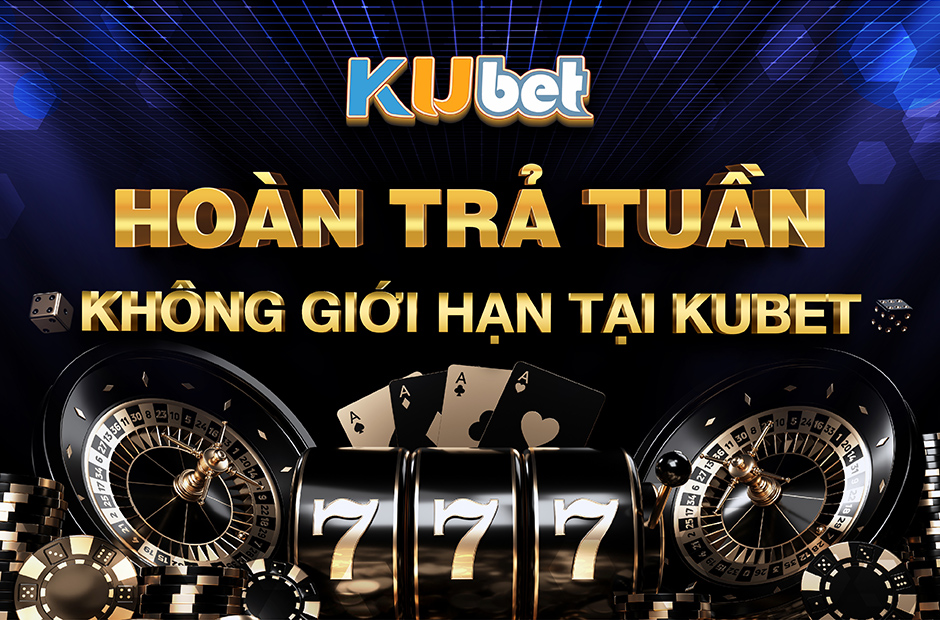 HOÀN TRẢ KHÔNG GIỚI HẠN TẠI NHÀ CÁI KUBET