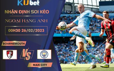 [NGOẠI HẠNG ANH] BOURNEMOUTH VS MAN CITY 00H30 NGÀY 26/02