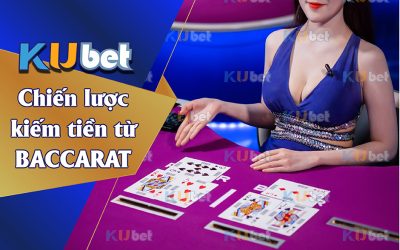 CHIẾN LƯỢC KIẾM TIỀN TỪ BACCARAT DÀNH CHO TÂN THỦ KUBET