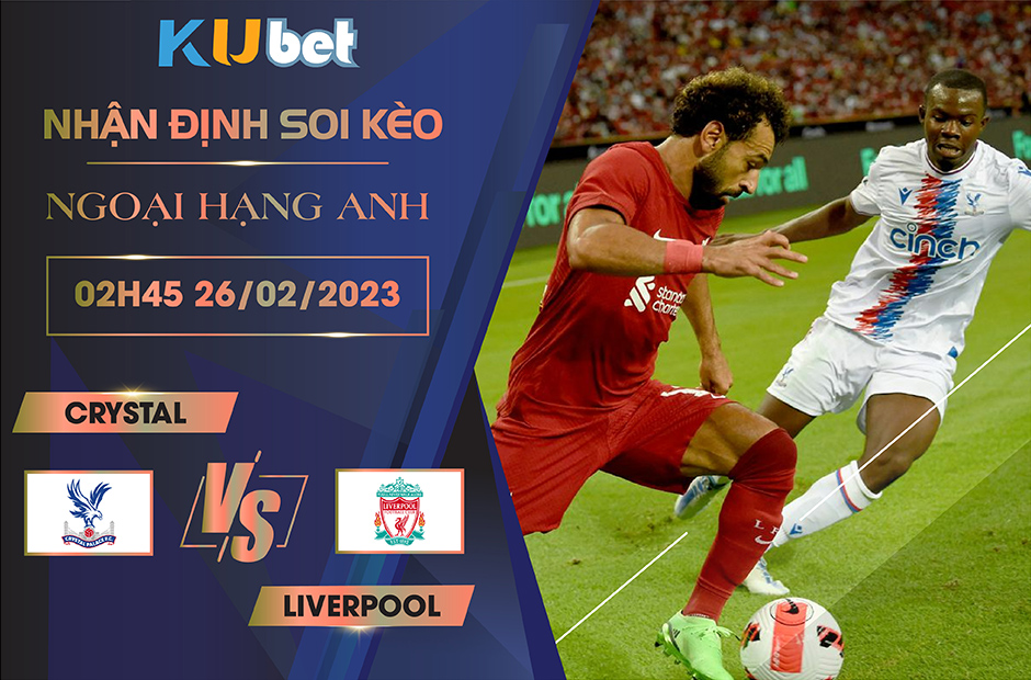 [NGOẠI HẠNG ANH] CRYSTAL VS LIVERPOOL 02H45 NGÀY 26/02