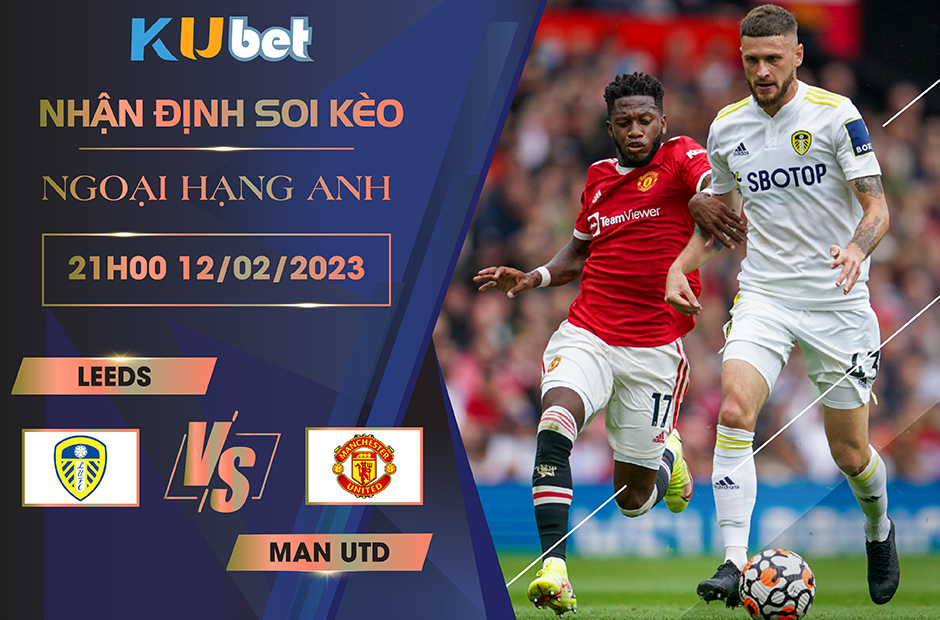 [NGOẠI HẠNG ANH] LEEDS VS MAN UTD 21H00 NGÀY 12/02