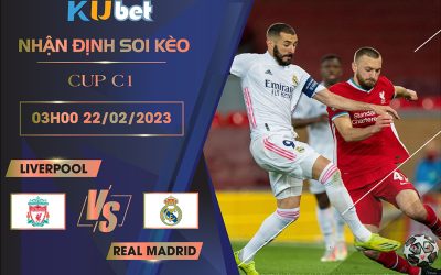 [ CUP C1] LIVERPOOL VS REAL MADRID 03H00 NGÀY 22/02