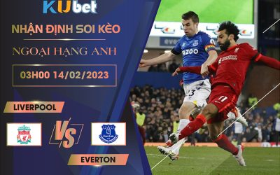 [NGOẠI HẠNG ANH] LIVERPOOL VS EVERTON 03h00 NGÀY 14/02