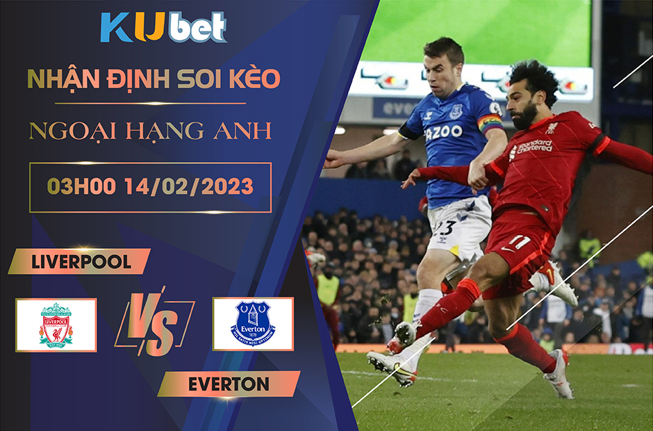 [NGOẠI HẠNG ANH] LIVERPOOL VS EVERTON 03h00 NGÀY 14/02