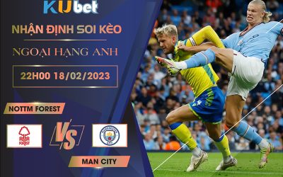 [NGOẠI HẠNG ANH] NOTTM FOREST VS MAN CITY 22H00 NGÀY 18/02