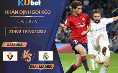 [ LA LIGA ] OSASUNA VS REAL MADRID 03H00 NGÀY 19/02