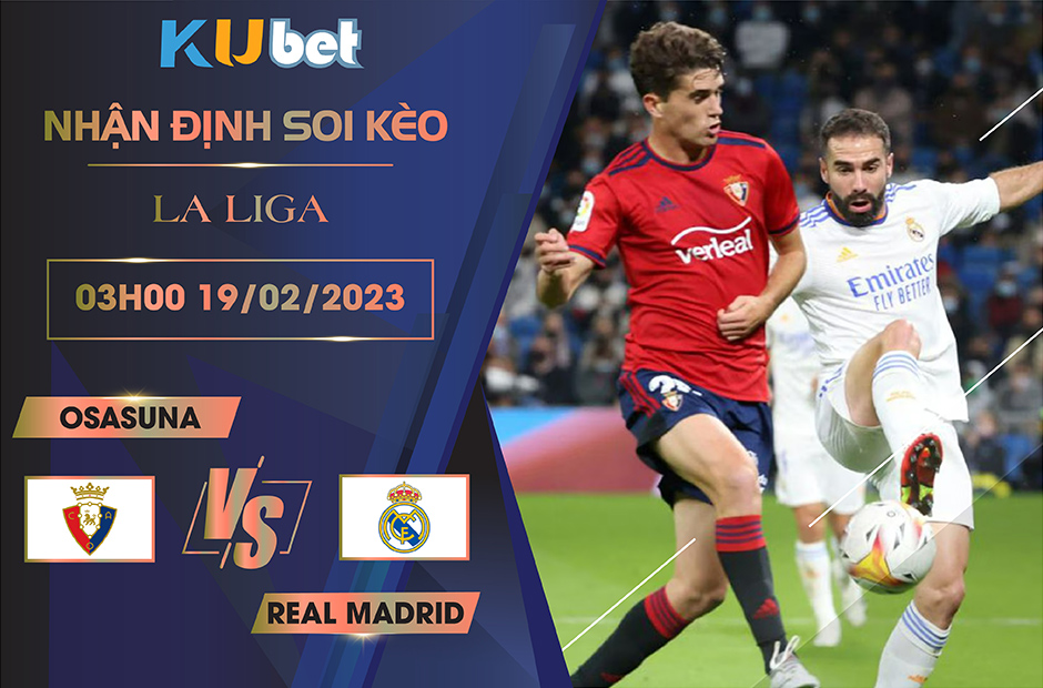 [ LA LIGA ] OSASUNA VS REAL MADRID 03H00 NGÀY 19/02