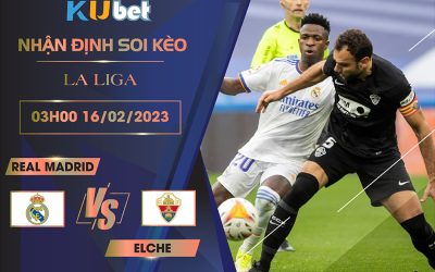 [ LA LIGA ] REAL MADRID VS ELCHE 03H00 NGÀY 16/02