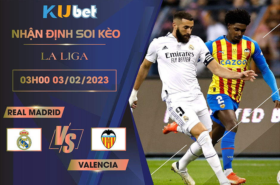 [ LA LIGA ] REAL MADRID VS VALENCIA 03H00 NGÀY 03/02
