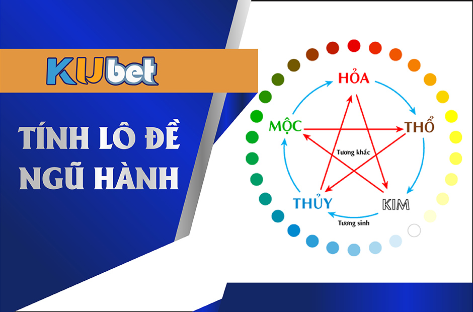 TỔNG HỢP CÁCH TÍNH LÔ ĐỀ NGŨ HÀNH TẠI NHÀ CÁI KUBET