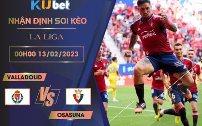 [ LA LIGA ] VALLADOLID VS OSASUNA 00H00 NGÀY 13/02