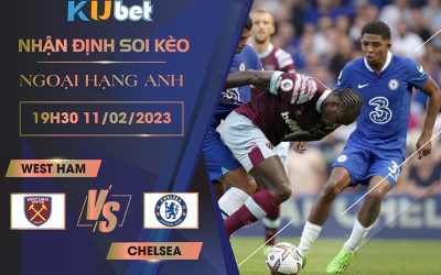 [NGOẠI HẠNG ANH] WEST HAM VS CHELSEA 19H30 NGÀY 11/02