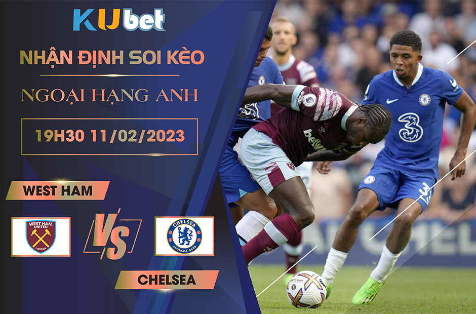 [NGOẠI HẠNG ANH] WEST HAM VS CHELSEA 19H30 NGÀY 11/02