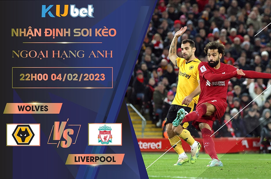 [NGOẠI HẠNG ANH] WOLVES VS LIVERPOOL 22H00 NGÀY 04/02