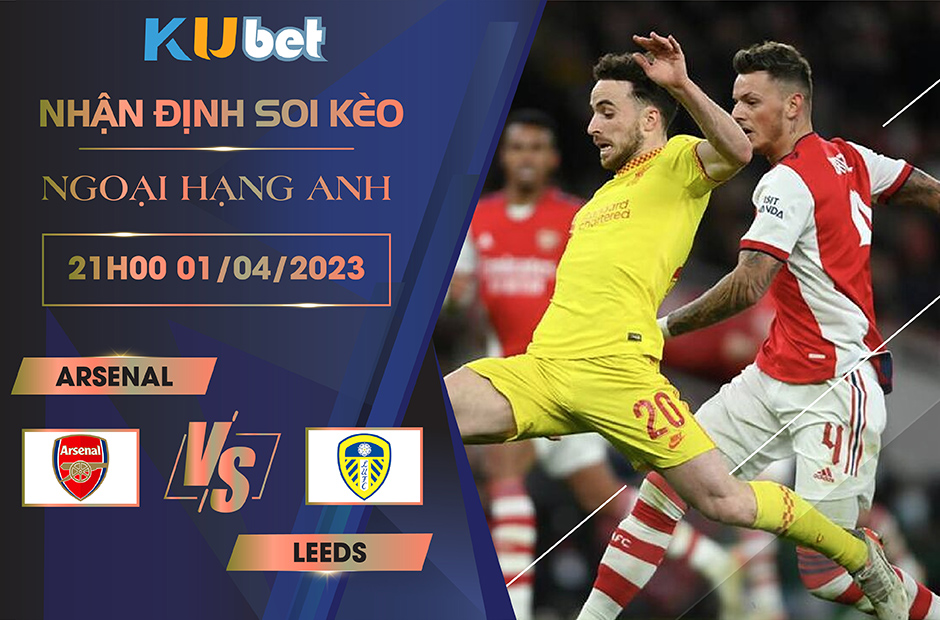 [NGOẠI HẠNG ANH] ARSENAL VS LEEDS 21H00 NGÀY 01/04- NHẬN ĐỊNH BÓNG ĐÁ