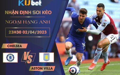 [NGOẠI HẠNG ANH] CHELSEA VS ASTON VILLA 23H30 NGÀY 01/04- NHẬN ĐỊNH BÓNG ĐÁ