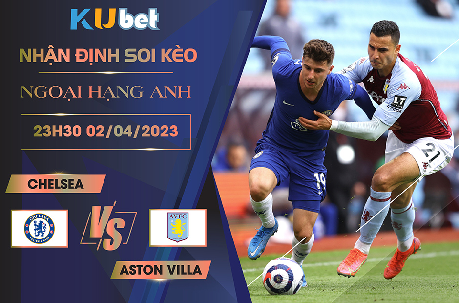 [NGOẠI HẠNG ANH] CHELSEA VS ASTON VILLA 23H30 NGÀY 01/04- NHẬN ĐỊNH BÓNG ĐÁ