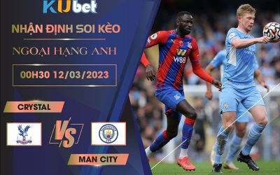 [ NGOẠI HẠNG ANH ] CRYSTAL VS MAN CITY 00H30 NGÀY 12/03- NHẬN ĐỊNH BÓNG ĐÁ