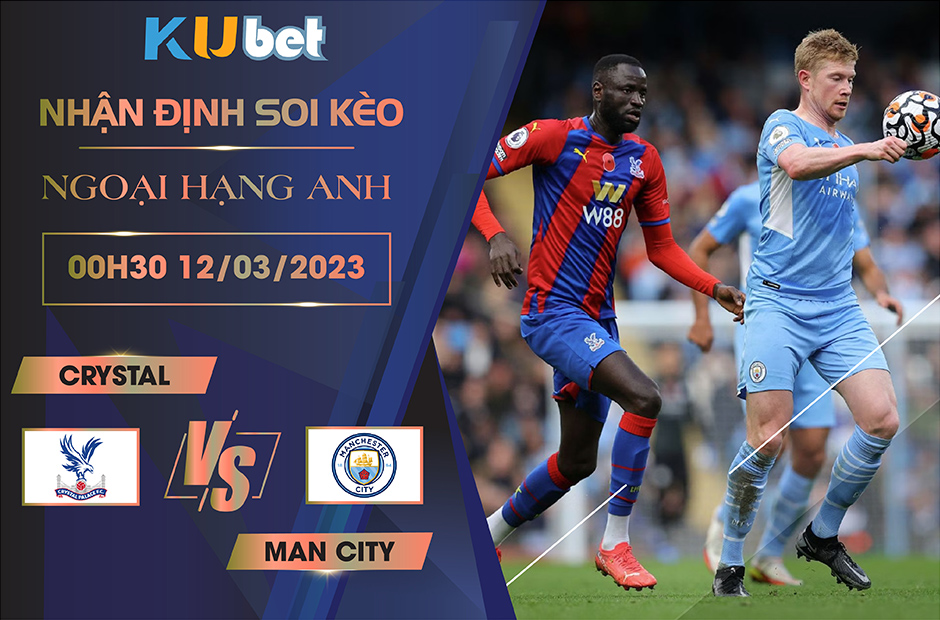 [ NGOẠI HẠNG ANH ] CRYSTAL VS MAN CITY 00H30 NGÀY 12/03- NHẬN ĐỊNH BÓNG ĐÁ