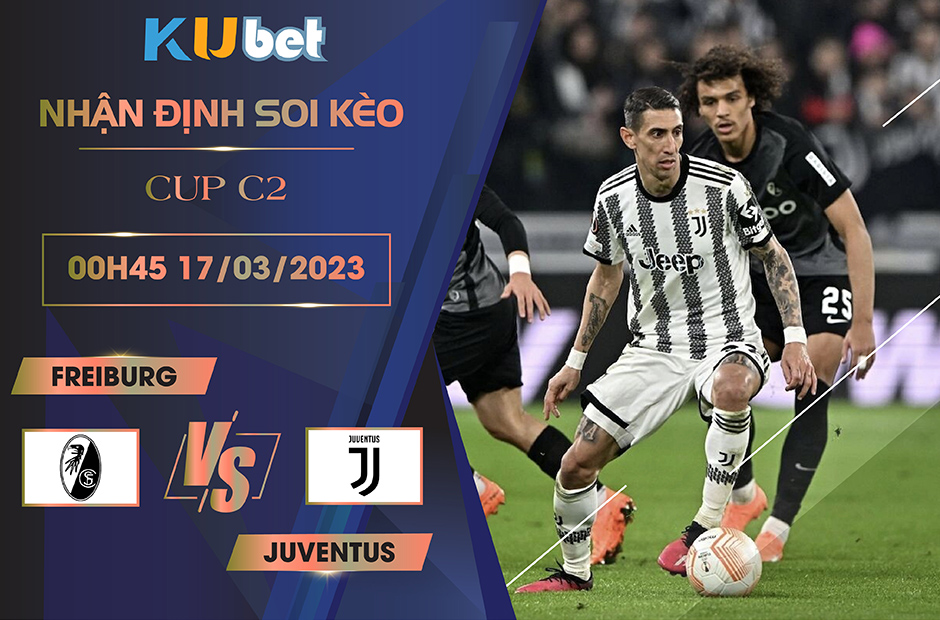 [CUP C2] FREIBURG VS JUVENTUS 00H45 NGÀY 17/03- NHẬN ĐỊNH BÓNG ĐÁ