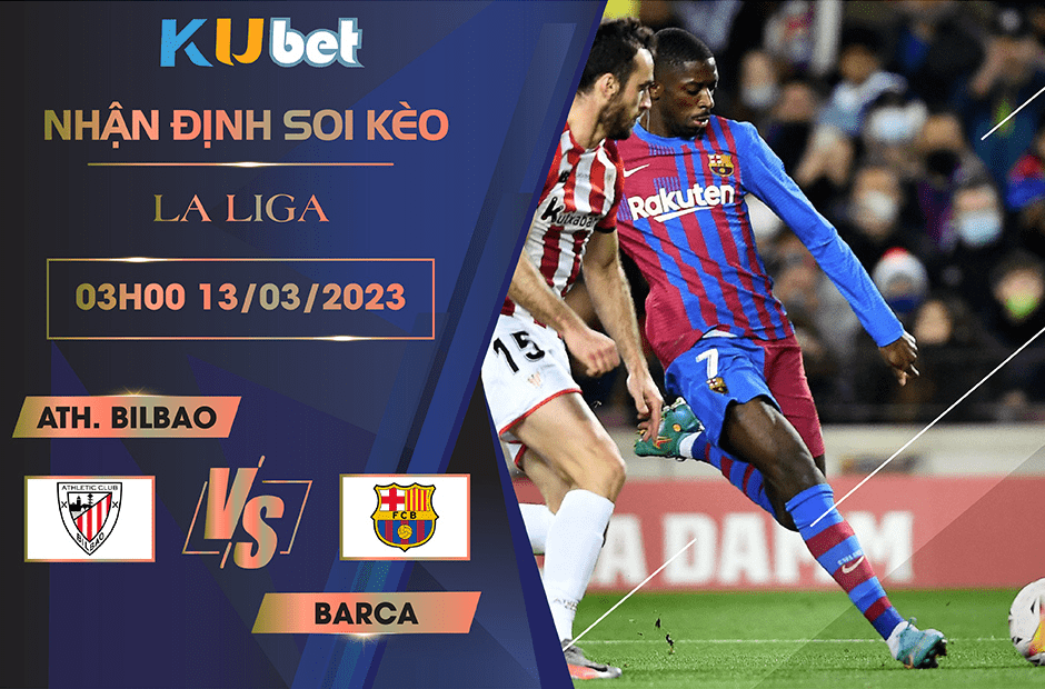 [LA LIGA] ATH.BILBAO VS BARCA 03H00 NGÀY 13/03/2023 - NHẬN ĐỊNH BÓNG ĐÁ