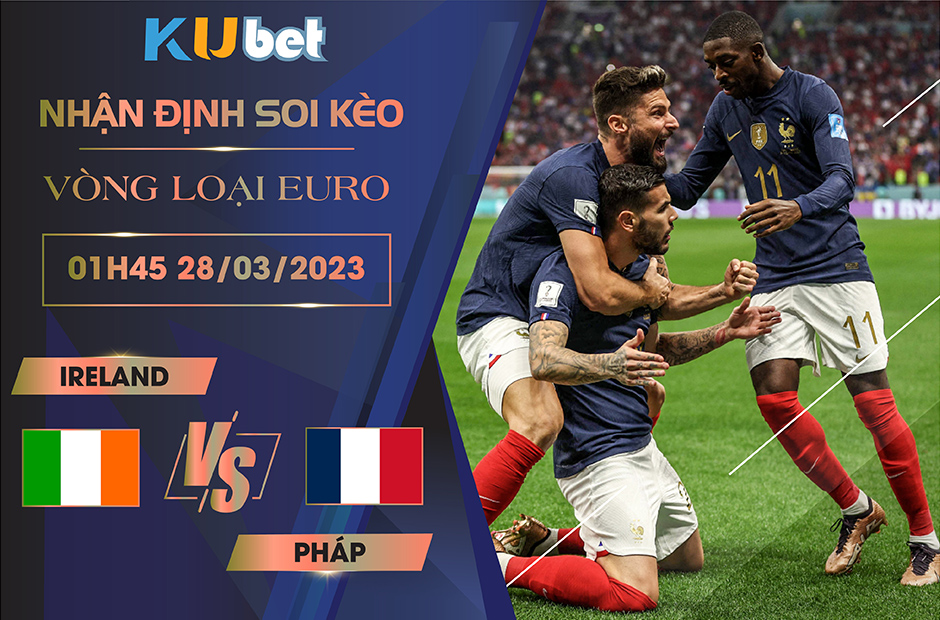 [VÒNG LOẠI EURO] IRELAND VS PHÁP 01H45 NGÀY 28/03- NHẬN ĐỊNH BÓNG ĐÁ