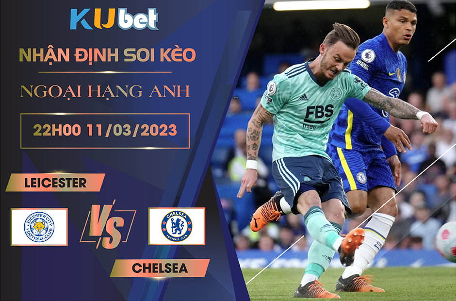 [ NGOẠI HẠNG ANH ] LEICESTER VS CHELSEA 22H00 NGÀY 11/03- NHẬN ĐỊNH BÓNG ĐÁ