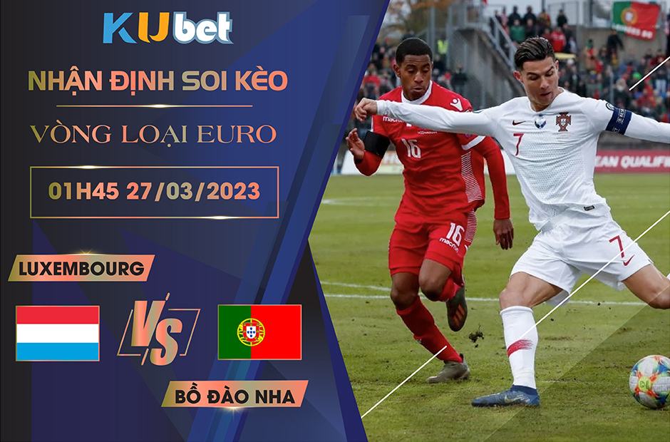 [VÒNG LOẠI EURO] LUXEMBOURG VS BỒ ĐÀO NHA 01H45 NGÀY 27/03- NHẬN ĐỊNH BÓNG ĐÁ