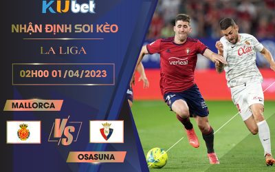 [LA LIGA] MALLORCA VS OSASUNA 02H00 NGÀY 01/04- NHẬN ĐỊNH BÓNG ĐÁ