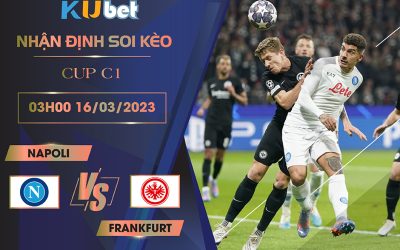 [CUP C1] NAPOLI VS FRANKFURT 03H00 NGÀY 16/03- NHẬN ĐỊNH BÓNG ĐÁ