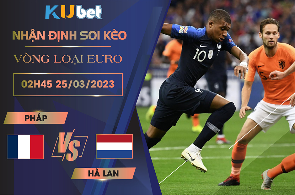 [VÒNG LOẠI EURO] PHÁP VS HA LAN 02H45 NGÀY 25/03- NHẬN ĐỊNH BÓNG ĐÁ