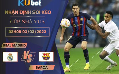 [ CÚP NHÀ VUA ] REAL MADRID VS BARCA 03H00 NGÀY 03/03