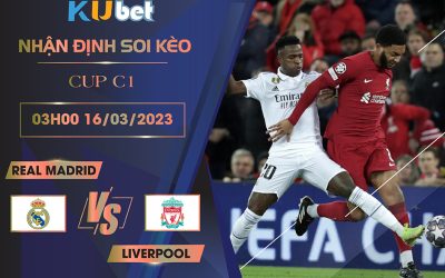 [CUP C1] REAL MADRID VS LIVERPOOL 03H00 NGÀY 16/03- NHẬN ĐỊNH BÓNG ĐÁ