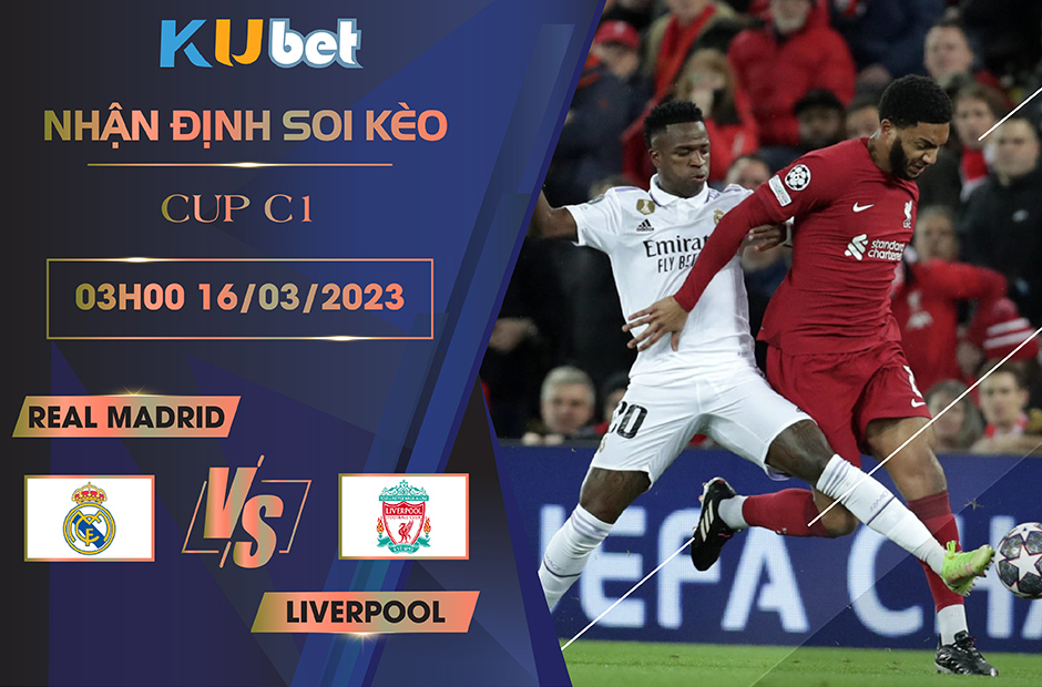 [CUP C1] REAL MADRID VS LIVERPOOL 03H00 NGÀY 16/03- NHẬN ĐỊNH BÓNG ĐÁ