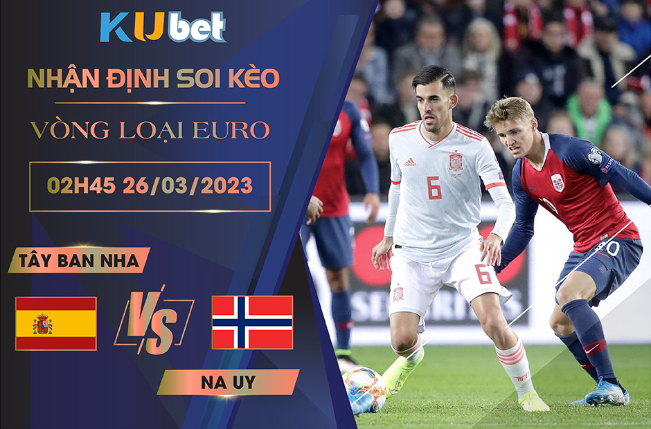 [VÒNG LOẠI EURO] TÂY BAN NHA VS NA UY 02H45 NGÀY 26/03- NHẬN ĐỊNH BÓNG ĐÁ