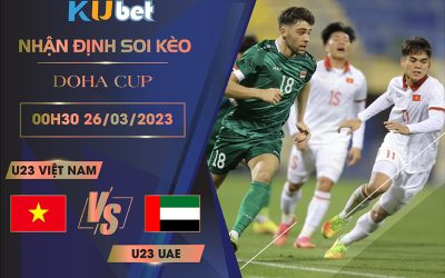 [DOHA CUP] U23 VIỆT NAM VS U23 UAE 00H30 NGÀY 26/03- NHẬN ĐỊNH BÓNG ĐÁ