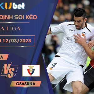 [LA LIGA] VALENCIA VS OSASUNA 03H00 NGÀY 12/03- NHẬN ĐỊNH BÓNG ĐÁ